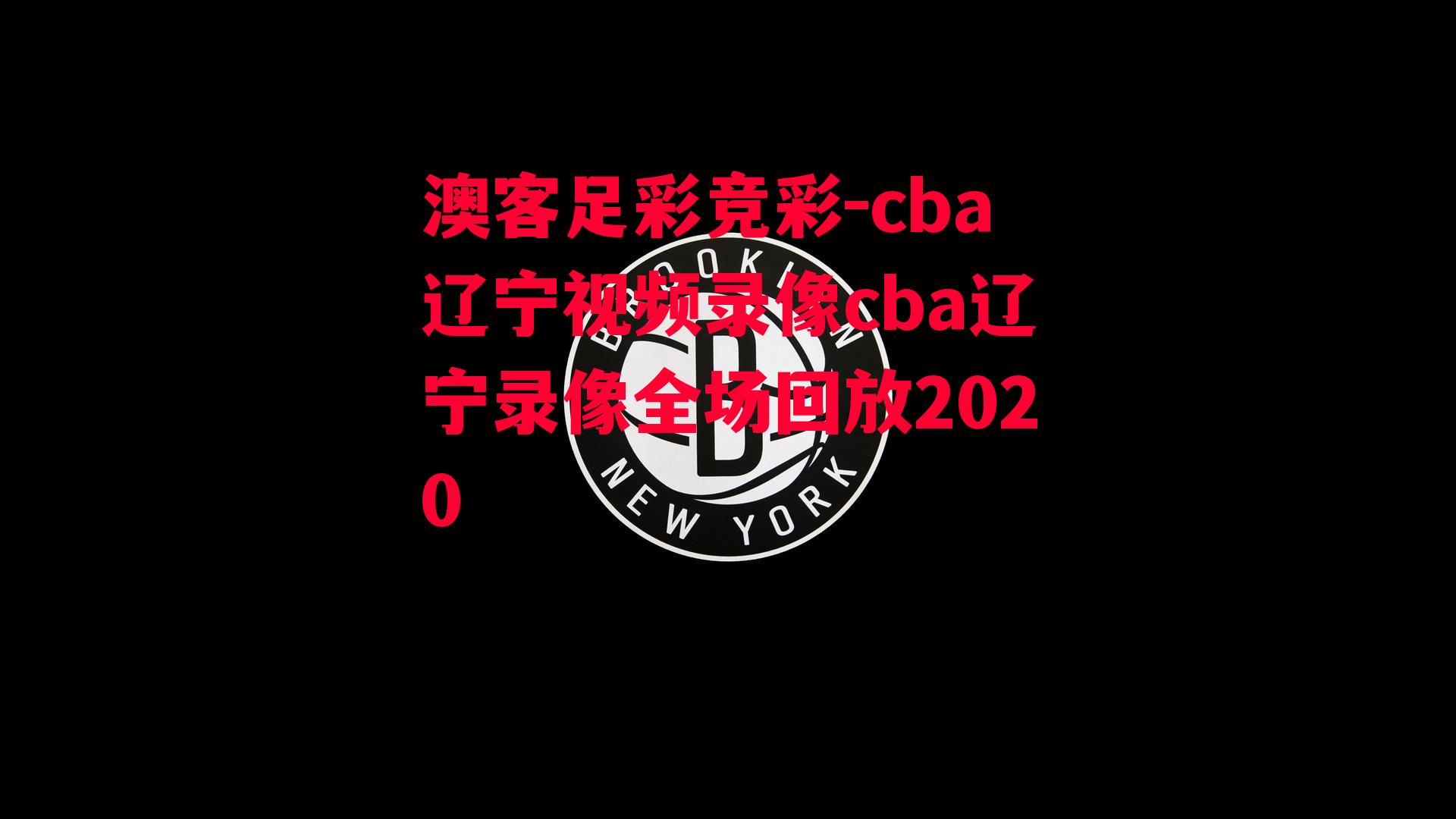 cba辽宁视频录像cba辽宁录像全场回放2020